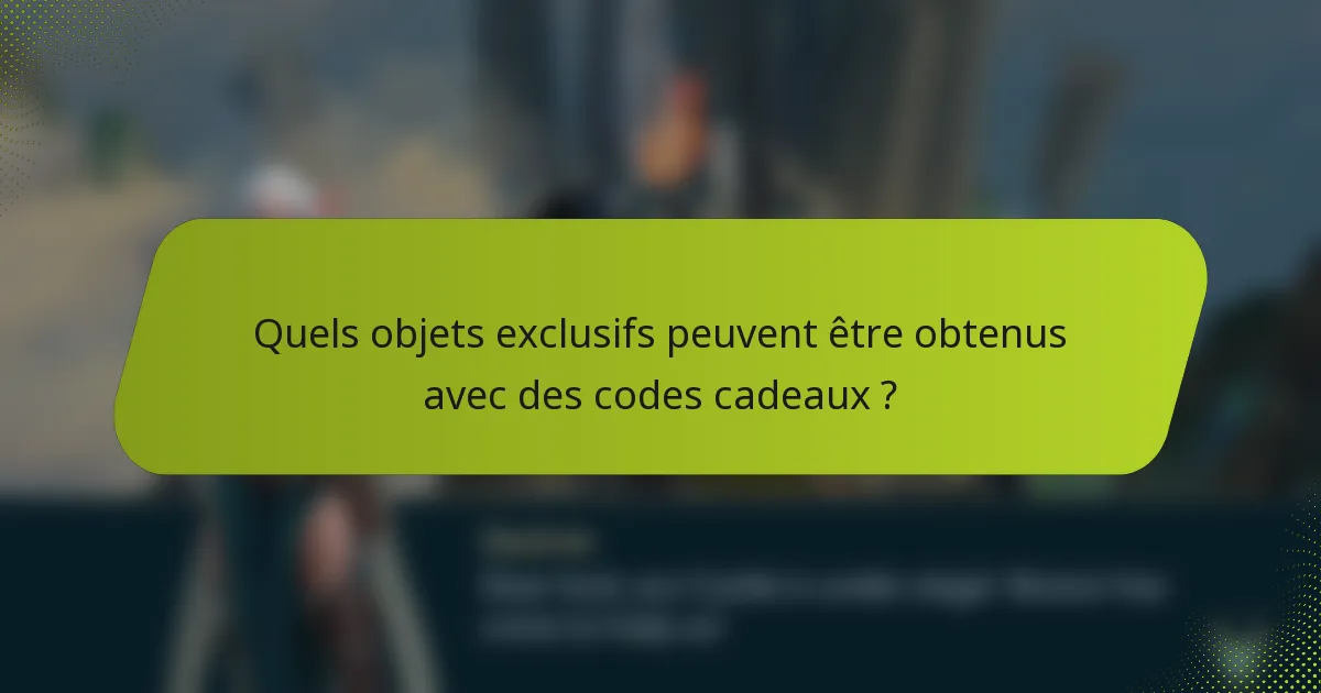 Quels objets exclusifs peuvent être obtenus avec des codes cadeaux ?
