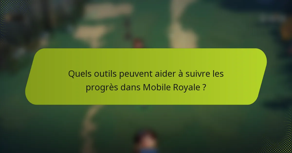 Quels outils peuvent aider à suivre les progrès dans Mobile Royale ?