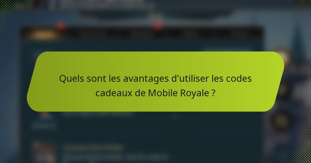 Quels sont les avantages d'utiliser les codes cadeaux de Mobile Royale ?