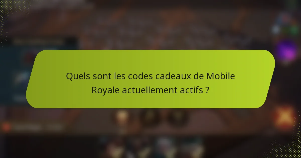 Quels sont les codes cadeaux de Mobile Royale actuellement actifs ?