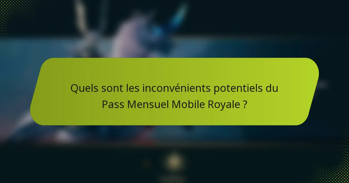 Quels sont les inconvénients potentiels du Pass Mensuel Mobile Royale ?