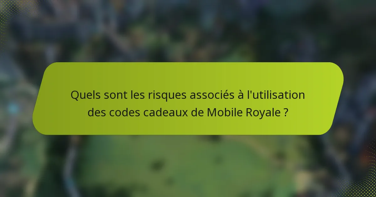 Quels sont les risques associés à l'utilisation des codes cadeaux de Mobile Royale ?